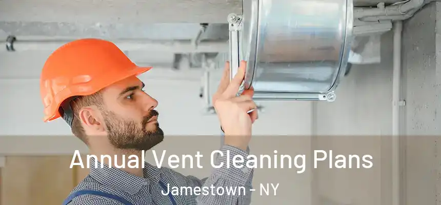 Annual Vent Cleaning Plans Jamestown - NY