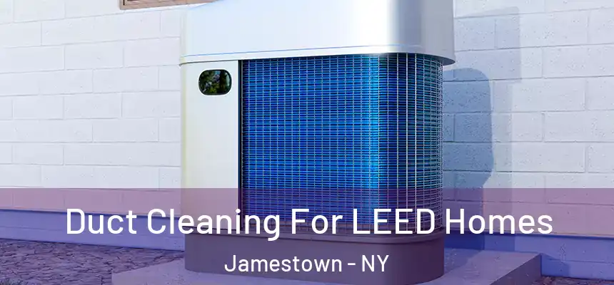  Duct Cleaning For LEED Homes Jamestown - NY