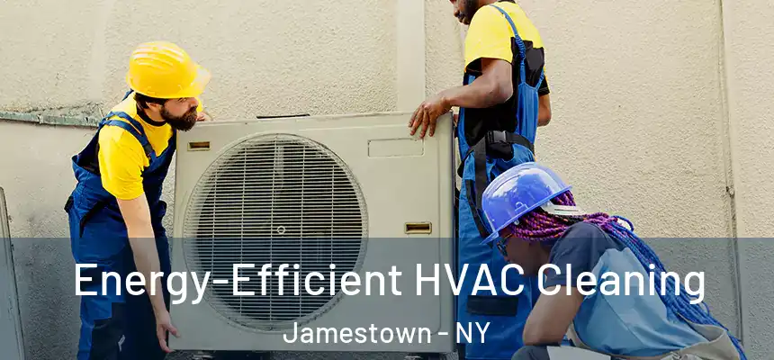 Energy-Efficient HVAC Cleaning Jamestown - NY