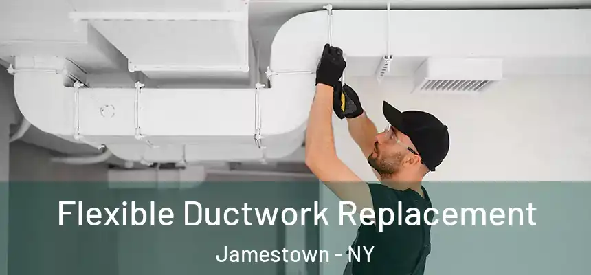 Flexible Ductwork Replacement Jamestown - NY