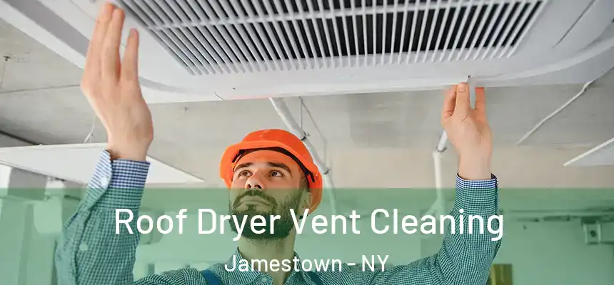Roof Dryer Vent Cleaning Jamestown - NY